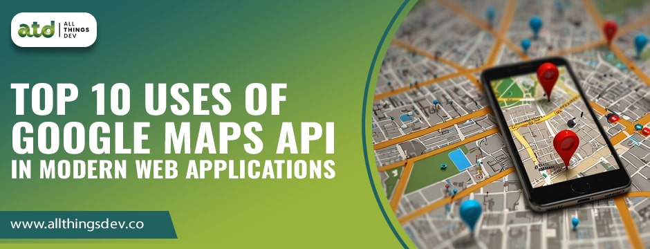 Google Maps API in Modern Web Applications